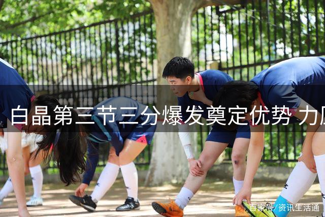 白晶第三节三分爆发奠定优势 力压狄龙7分领先
